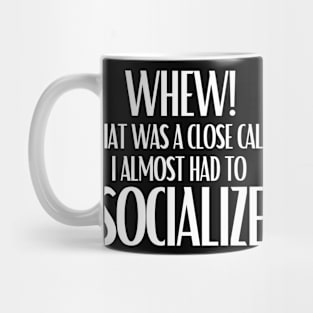 Whew That Was A Close Call I Almost Had To Socialize Mug